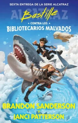 Portada de Bastille contra los Bibliotecarios Malvados, de Brandon Sanderson y Janci Patterson, volumen 6 de la saga Alcatraz Contra los Bibliotecarios Malvados