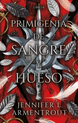 Portada de La primigenia de sangre y hueso, de Jennifer L. Armentrout, volumen 6 de la saga De Sangre y Cenizas
