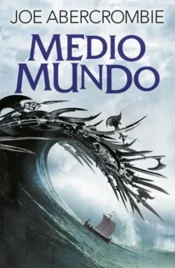 Medio mundo – El mar quebrado 2 - Joe Abercrombie Portada de Medio mundo, de Joe Abercrombie, volumen 2 de la saga El mar quebrado
