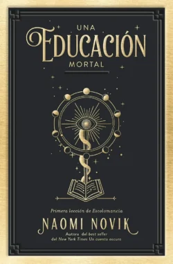Una educación mortal - Primera Lección de Escolomancia - Naomi Novik Portada de Una educación mortal, de Naomi Novik, volumen 1 de la saga Escolomancia