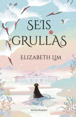 Seis grullas - Biología Seis Grullas 1 - Elizabeth Lim Portada de Seis grullas, de Elizabeth Lim, volumen 1 de la saga Seis Grullas
