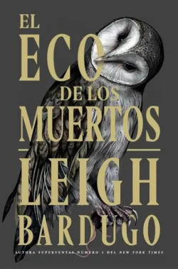 El eco de los muertos - Alex Stern 3 - Leigh Bardugo Portada de El eco de los muertos, de Leigh Bardugo, volumen 3 de la saga Alex Stern