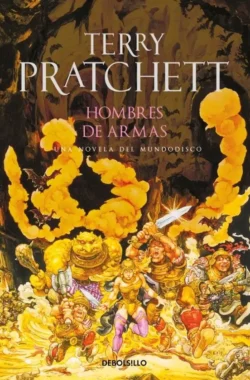 Hombres de armas - Mundodisco 15 - Terry Pratchett Portada de Hombres de armas, de Terry Pratchett, volumen 15 de la saga Mundodisco