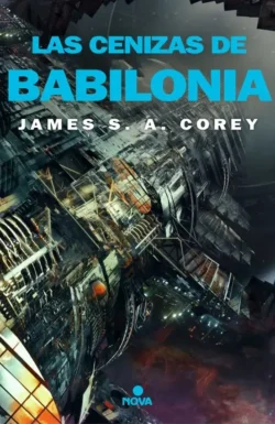 Las cenizas de Babilonia - The Expanse 6 - James S. A. Corey Portada de Las cenizas de Babilonia, de James S. A. Corey, volumen 6 de la saga The Expanse
