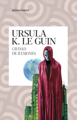 Ciudad de ilusiones - Ursula K. Le Guin - Ciclo de Hainish Portada de Ciudad de ilusiones, de Ursula K. Le Guin, novela del ciclo de Hainish