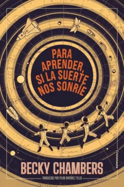 Para aprender, si la suerte nos sonríe - Becky Chambers Portada de Para aprender, si la suerte nos sonríe, de Becky Chambers